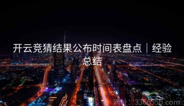开云竞猜结果公布时间表盘点｜经验总结