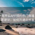如何使用开云APP预约热门直播？ - 设置建议，如何开通云开发