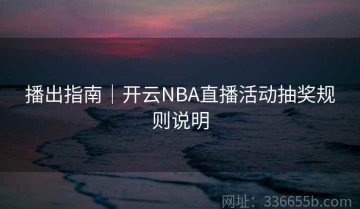 播出指南｜开云NBA直播活动抽奖规则说明