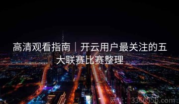 高清观看指南｜开云用户最关注的五大联赛比赛整理