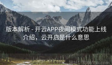 版本解析 - 开云APP夜间模式功能上线介绍，云开启是什么意思