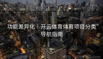 功能差异化｜开云体育体育项目分类导航指南