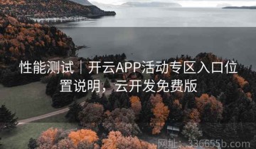 性能测试｜开云APP活动专区入口位置说明，云开发免费版