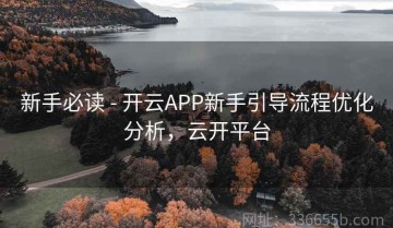 新手必读 - 开云APP新手引导流程优化分析，云开平台