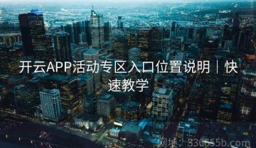 开云APP活动专区入口位置说明｜快速教学