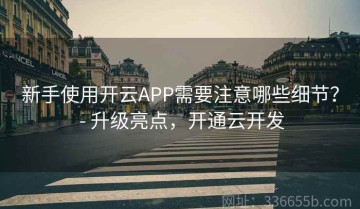 新手使用开云APP需要注意哪些细节？ - 升级亮点，开通云开发