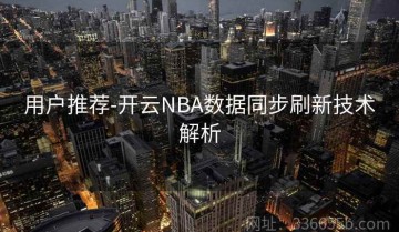用户推荐-开云NBA数据同步刷新技术解析