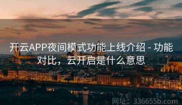 开云APP夜间模式功能上线介绍 - 功能对比，云开启是什么意思