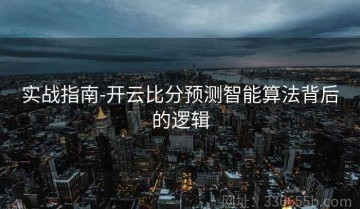 实战指南-开云比分预测智能算法背后的逻辑