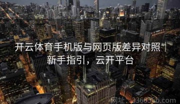 开云体育手机版与网页版差异对照｜新手指引，云开平台