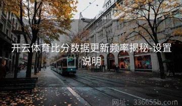 开云体育比分数据更新频率揭秘-设置说明
