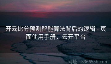 开云比分预测智能算法背后的逻辑 - 页面使用手册，云开平台