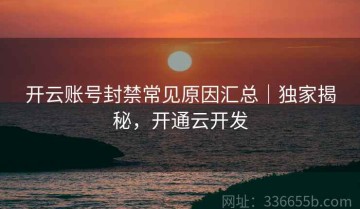 开云账号封禁常见原因汇总｜独家揭秘，开通云开发
