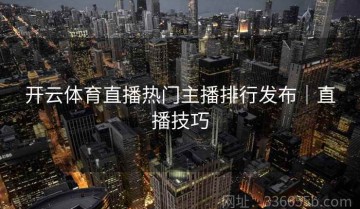 开云体育直播热门主播排行发布｜直播技巧
