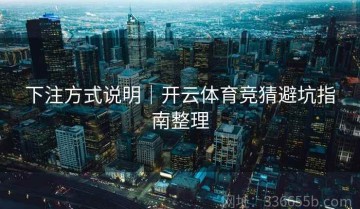 下注方式说明｜开云体育竞猜避坑指南整理