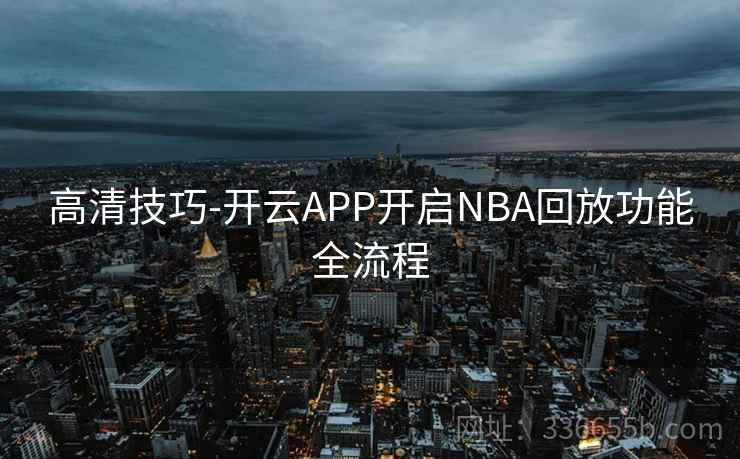 高清技巧-开云APP开启NBA回放功能全流程