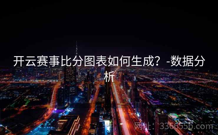 开云赛事比分图表如何生成？-数据分析