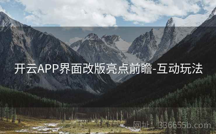 开云APP界面改版亮点前瞻-互动玩法 开云APP界面改版亮点前瞻-互动玩法