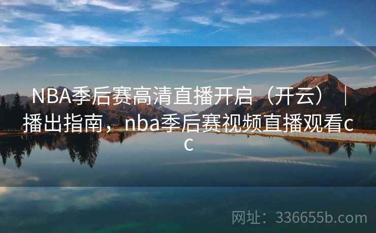 NBA季后赛高清直播开启(开云)|播出指南,nba季后赛视频直播观看cc NBA季后赛高清直播开启(开云)|播出指南,nba季后赛视频直播观看cc