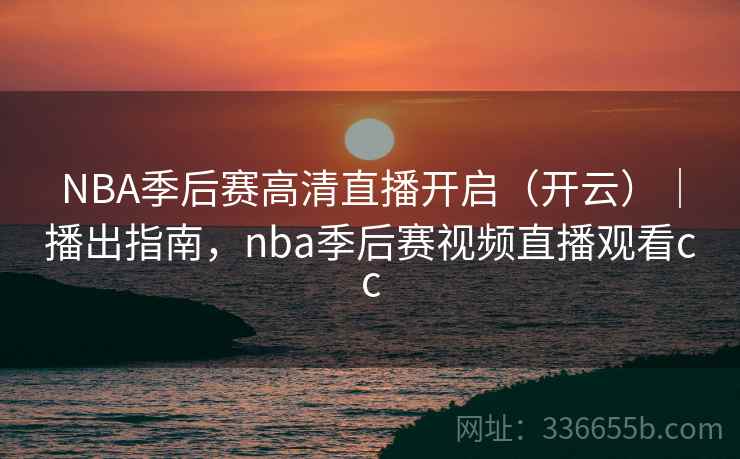 NBA季后赛高清直播开启(开云)|播出指南,nba季后赛视频直播观看cc NBA季后赛高清直播开启(开云)|播出指南,nba季后赛视频直播观看cc