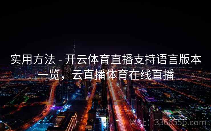 实用方法 - 开云体育直播支持语言版本一览，云直播体育在线直播