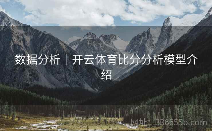 数据分析|开云体育比分分析模型介绍 数据分析|开云体育比分分析模型介绍